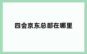 四会京东总部在哪里