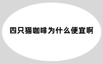 四只猫咖啡为什么便宜啊