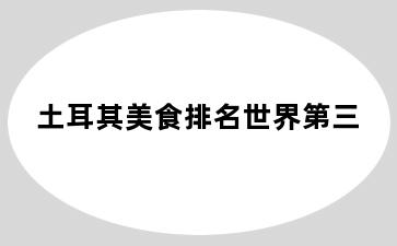 土耳其美食排名世界第三