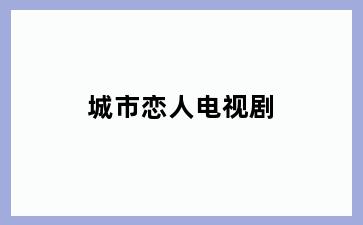 城市恋人电视剧