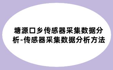 塘源口乡传感器采集数据分析-传感器采集数据分析方法
