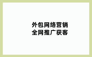 外包网络营销全网推广获客