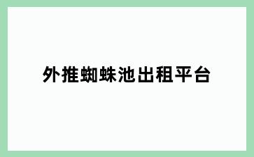 外推蜘蛛池出租平台