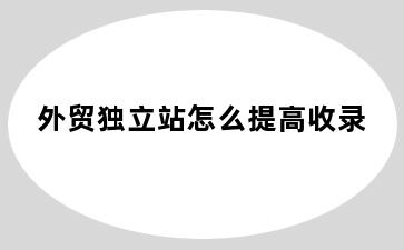 外贸独立站怎么提高收录