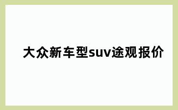 大众新车型suv途观报价