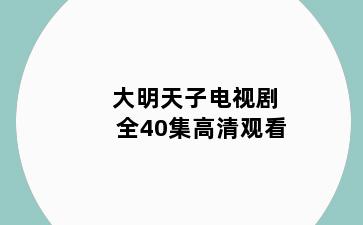 大明天子电视剧全40集高清观看