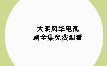 大明风华电视剧全集免费观看