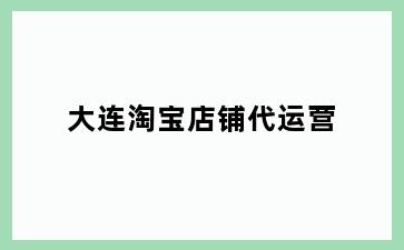 大连淘宝店铺代运营