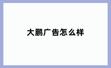 大鹏广告怎么样