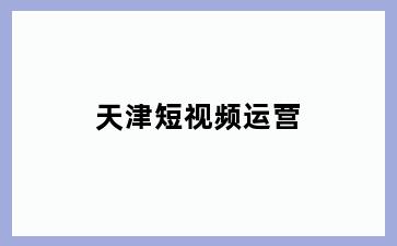天津短视频运营