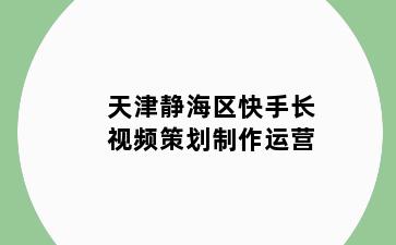 天津静海区快手长视频策划制作运营
