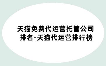 天猫免费代运营托管公司排名-天猫代运营排行榜