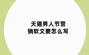 天猫男人节营销软文要怎么写
