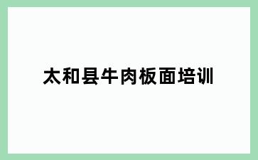太和县牛肉板面培训