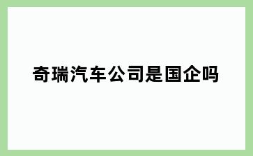 奇瑞汽车公司是国企吗