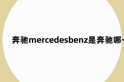 奔驰mercedesbenz是奔驰哪一款