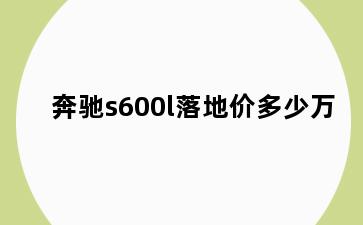 奔驰s600l落地价多少万
