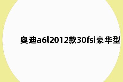 奥迪a6l2012款30fsi豪华型