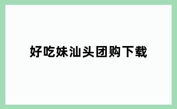 好吃妹汕头团购下载