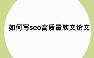 如何写seo高质量软文论文