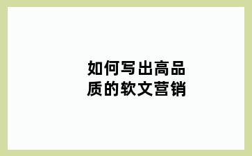 如何写出高品质的软文营销