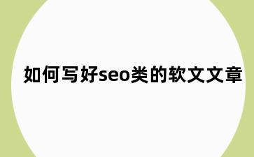 如何写好seo类的软文文章