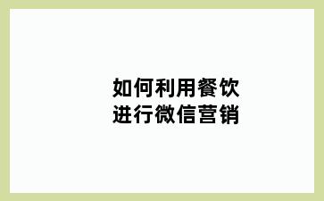 如何利用餐饮进行微信营销
