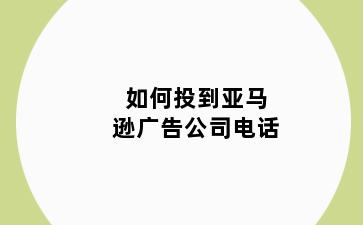 如何投到亚马逊广告公司电话