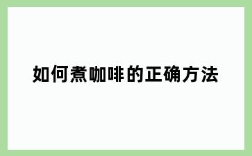 如何煮咖啡的正确方法