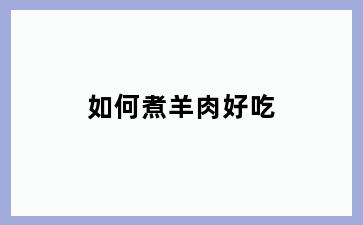 如何煮羊肉好吃