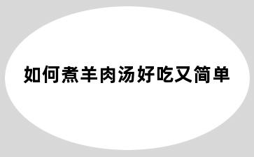 如何煮羊肉汤好吃又简单