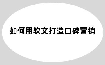 如何用软文打造口碑营销