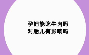 孕妇能吃牛肉吗对胎儿有影响吗