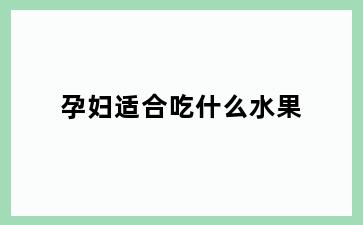 孕妇适合吃什么水果