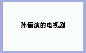 孙俪演的电视剧