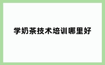 学奶茶技术培训哪里好