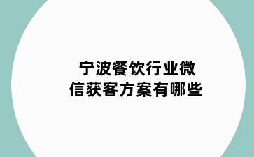 宁波餐饮行业微信获客方案有哪些