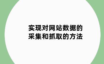 实现对网站数据的采集和抓取的方法