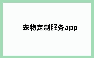 宠物定制服务app