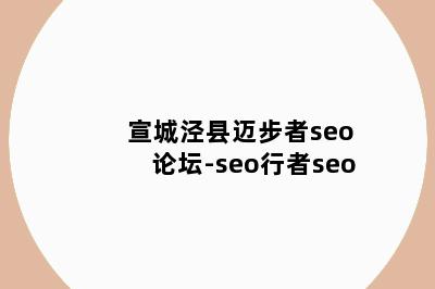 宣城泾县迈步者seo论坛-seo行者seo