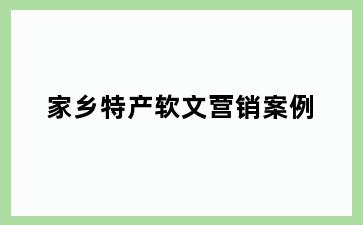 家乡特产软文营销案例