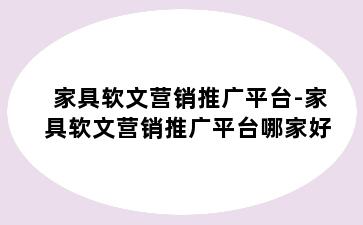 家具软文营销推广平台-家具软文营销推广平台哪家好