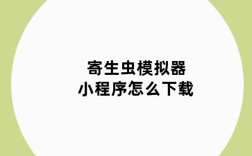 寄生虫模拟器小程序怎么下载