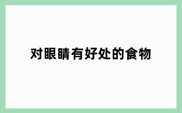 对眼睛有好处的食物
