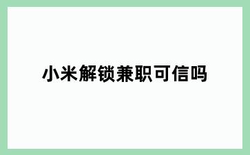 小米解锁兼职可信吗