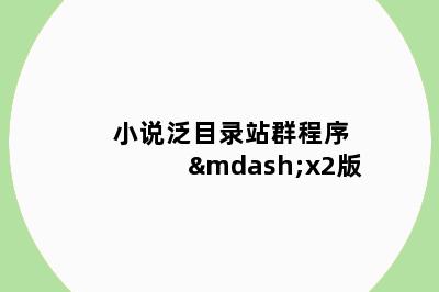 小说泛目录站群程序—x2版
