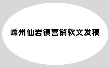 嵊州仙岩镇营销软文发稿