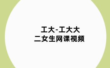 工大-工大大二女生网课视频