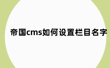 帝国cms如何设置栏目名字