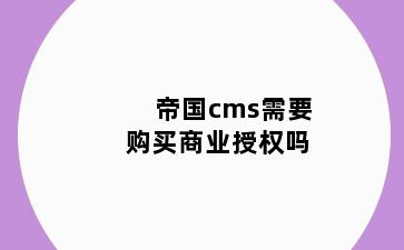 帝国cms需要购买商业授权吗